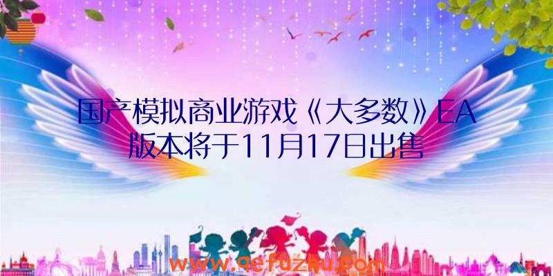 国产模拟商业游戏《大多数》EA版本将于11月17日出售