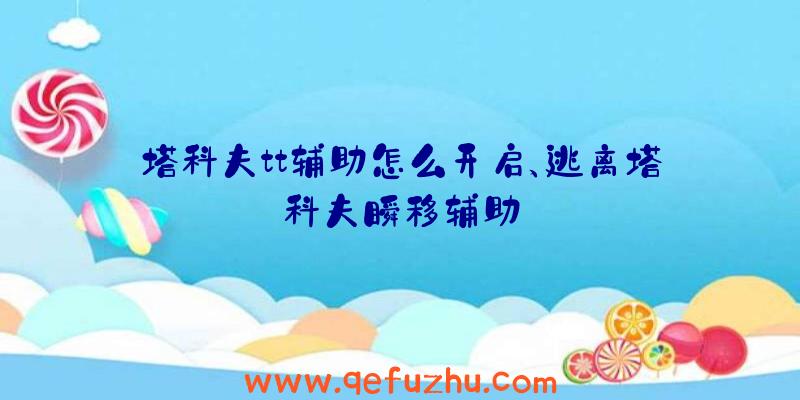 塔科夫tt辅助怎么开启、逃离塔科夫瞬移辅助