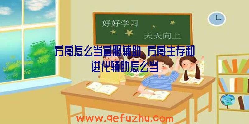 方舟怎么当官服辅助、方舟生存和进化辅助怎么当