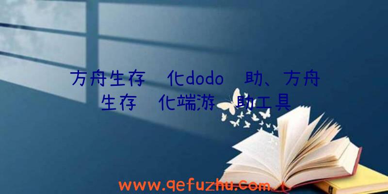 方舟生存进化dodo辅助、方舟生存进化端游辅助工具