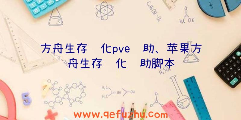 方舟生存进化pve辅助、苹果方舟生存进化辅助脚本