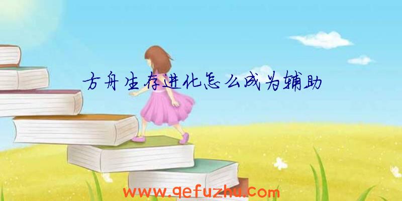 方舟生存进化怎么成为辅助