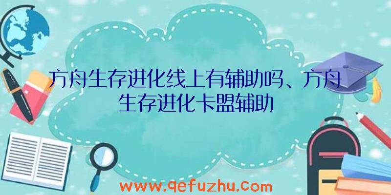 方舟生存进化线上有辅助吗、方舟生存进化卡盟辅助