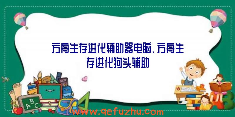 方舟生存进化辅助器电脑、方舟生存进化狗头辅助