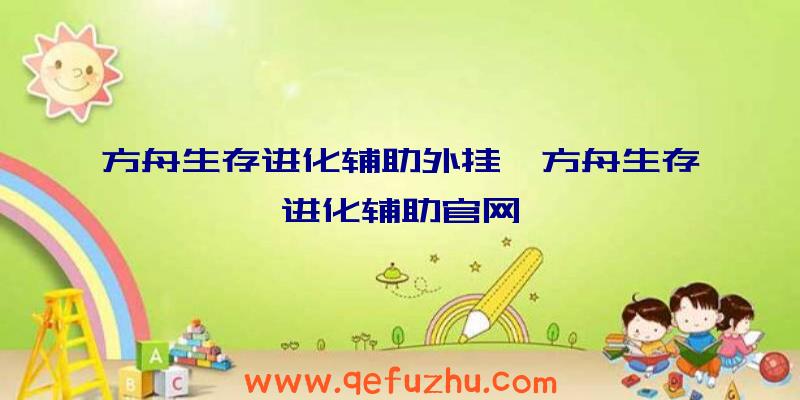 方舟生存进化辅助外挂、方舟生存进化辅助官网