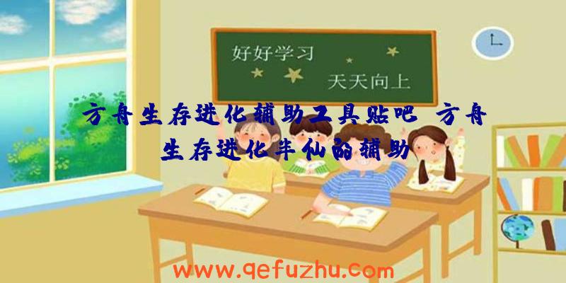 方舟生存进化辅助工具贴吧、方舟生存进化半仙的辅助
