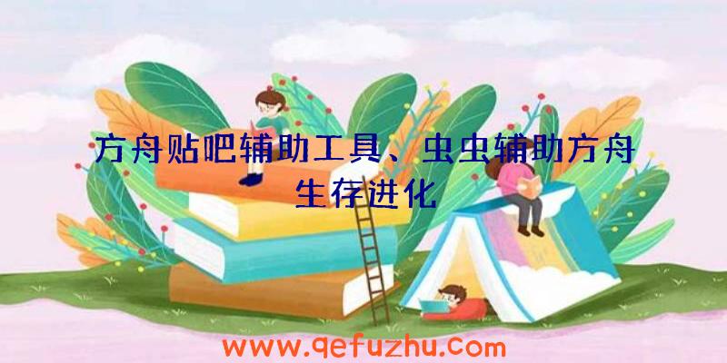 方舟贴吧辅助工具、虫虫辅助方舟生存进化