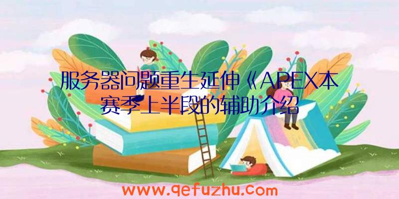 服务器问题重生延伸《APEX本赛季上半段的辅助介绍