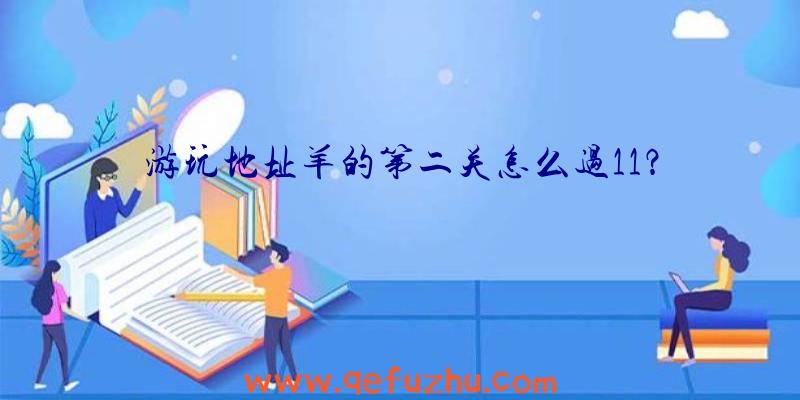 游玩地址羊的第二关怎么过11？