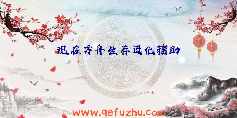 现在方舟生存进化辅助