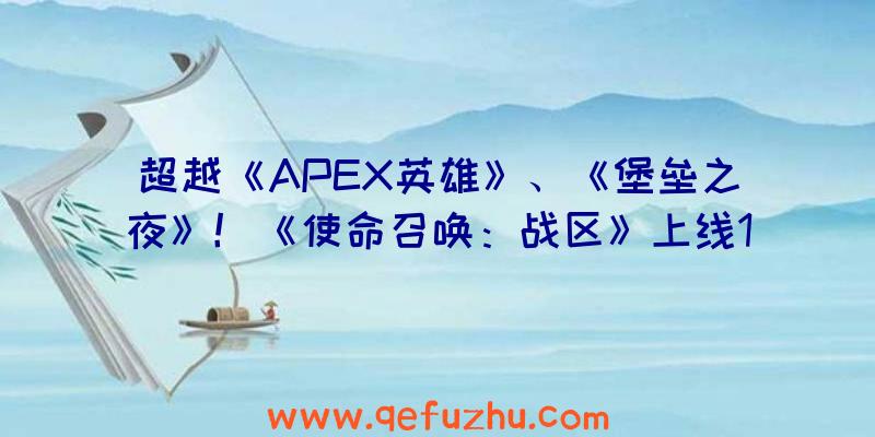 超越《APEX英雄》、《堡垒之夜》！《使命召唤：战区》上线10天玩家突破3000万