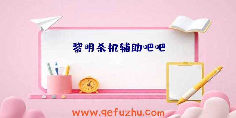 黎明杀机辅助吧吧