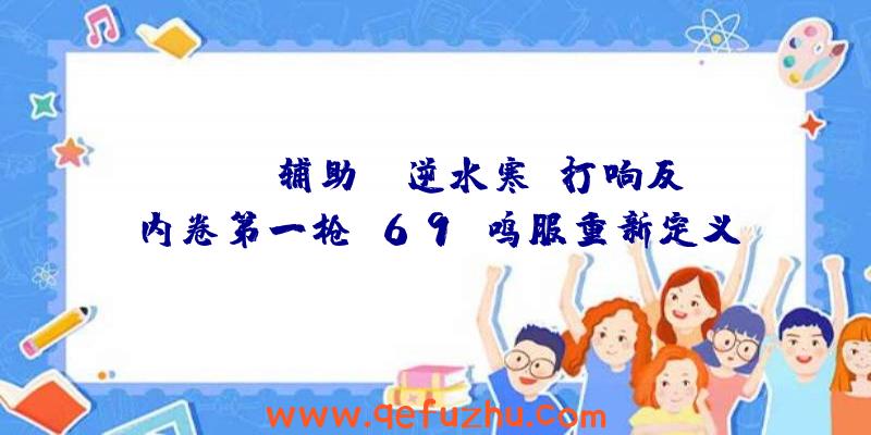 Scum辅助:《逆水寒》打响反内卷第一枪!69争鸣服重新定义