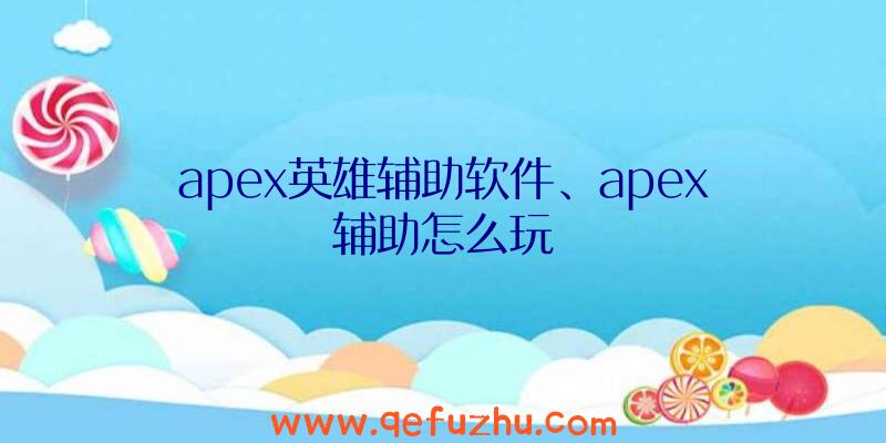 apex英雄辅助软件、apex辅助怎么玩